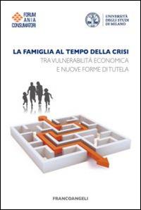 La famiglia al tempo della crisi. Tra vulnerabilità economica e nuove forme di tutela - copertina