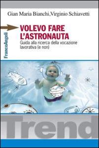 Volevo fare l'astronauta. Guida alla ricerca della vocazione lavorativa (e non) - Gian Maria Bianchi,Virginio Schiavetti - copertina