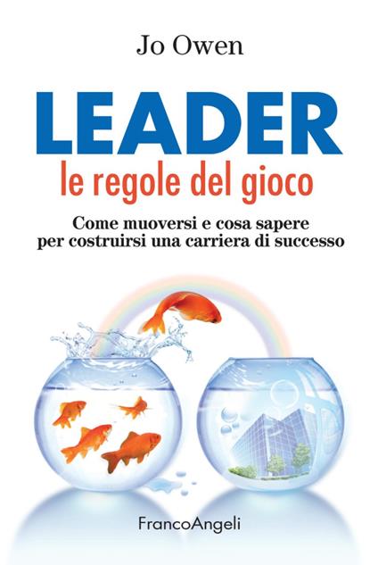 Leader le regole del gioco. Come muoversi e cosa sapere per costruirsi una carriera di successo - Jo Owen - copertina