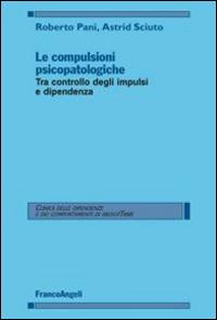 Le compulsioni psicopatologiche. Tra controllo degli impulsi e dipendenza - copertina