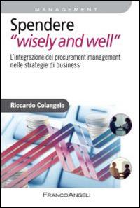 Spendere «wisely and well». L'integrazione del procurement management nelle strategie di business - Riccardo Colangelo - copertina