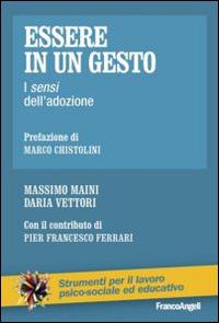 Essere in un gesto. I sensi dell'adozione - Massimo Maini,Daria Vettori - copertina