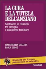 La cura e la tutela dell'anziano. Sostenere le relazioni tra famiglia e assistente familiare