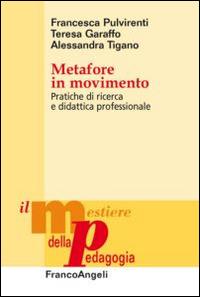 Metafore in movimento. Pratiche di ricerca e didattica professionale - Francesca Pulvirenti,Teresa Garaffo,Alessandra Tigano - copertina