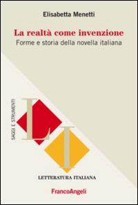 La realtà come invenzione. Forme e storia della novella italiana - Elisabetta Menetti - copertina