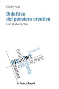 Didattica del pensiero creativo. Uno studio di caso - Gianni Nuti - copertina