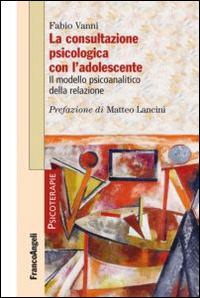 La consultazione psicologica con l'adolescente. Il modello psicoanalitico della relazione - Fabio Vanni - copertina