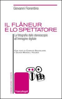 Il flâneur e lo spettatore. La fotografia dallo stereoscopio all'immagine digitale - Giovanni Fiorentino - copertina