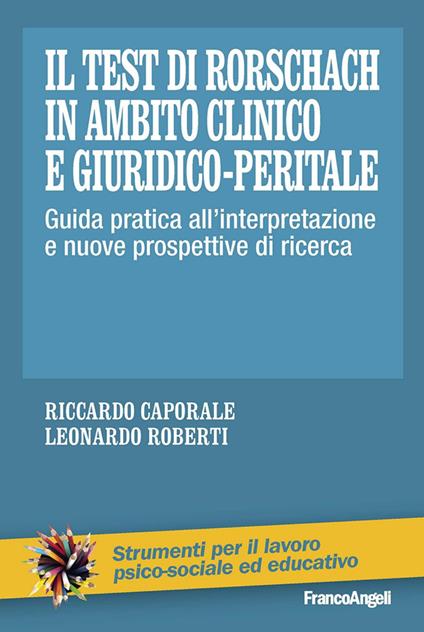 Il test di Rorschach in ambito clinico e giuridico-peritale. Guida pratica all'interpretazione e nuove prospettive di ricerca - Riccardo Caporale,Leonardo Roberti - copertina