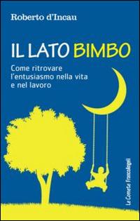 Il lato bimbo. Come ritrovare l'entusiamo nella vita e nel lavoro - Roberto D'Incau - copertina