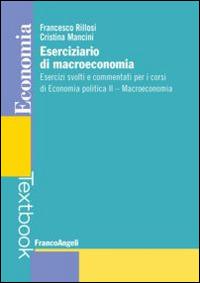 Eserciziario di macroeconomia. Esercizi svolti e commentati per i corsi di economia politica II. Macroeconomia - Francesco Rillosi,Cristina Mancini - copertina