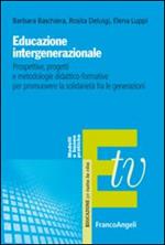 Educazione intergenerazionale. Prospettive, progetti e metodologie didattico-formative per promuovere la solidarietà fra le generazioni