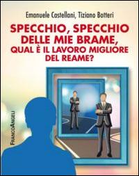 Specchio, specchio delle mie brame qual è il lavoro migliore del reame? - Emanuele Castellani,Tiziano Botteri - copertina