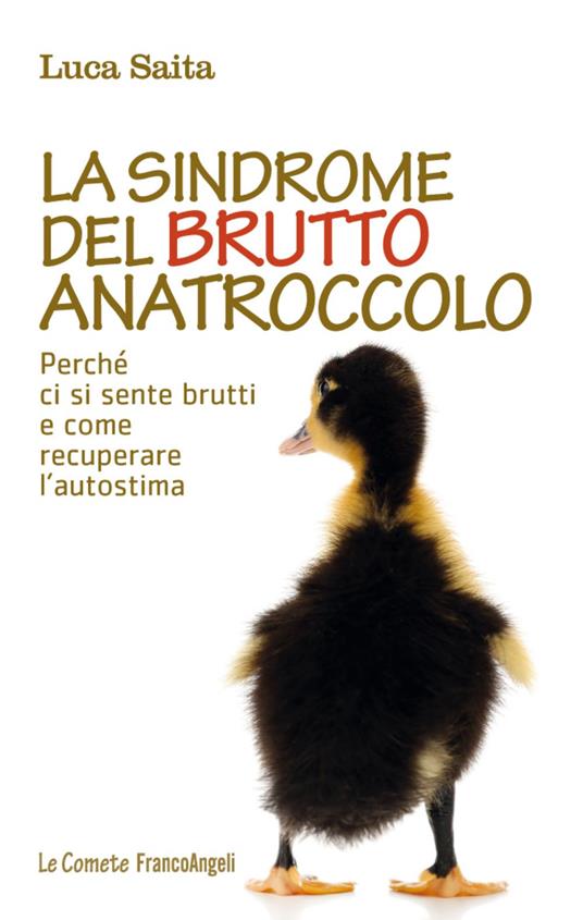 La sindrome del brutto anatroccolo. Perché ci si sente brutti e come recuperare l'autostima - Luca Saita - copertina