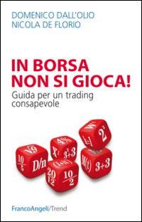 In borsa non si gioca. Guida per un trading consapevole - Domenico Dall'Olio,Nicola De Florio - copertina