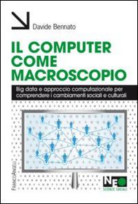 Il computer come macroscopio. Big data e approccio computazionale per comprendere i cambiamenti sociali e culturali - Davide Bennato - copertina