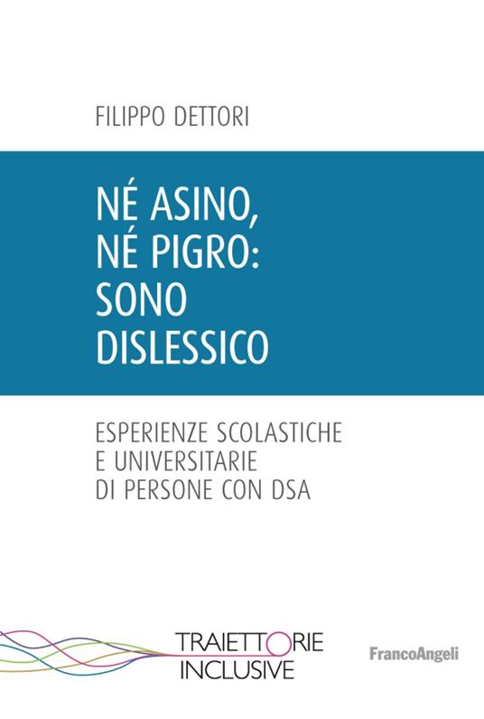 Né asino, né pigro: sono dislessico. Esperienze scolastiche e universitarie di persone con DSA - Filippo Dettori - copertina