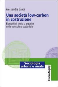 Una società low-carbon in costruzione. Elementi di teoria e pratiche della transizione sostenibile - Alessandra Landi - copertina