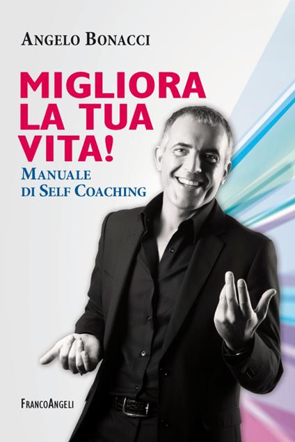 Migliora la tua vita! Manuale di self coaching - Angelo Bonacci - copertina