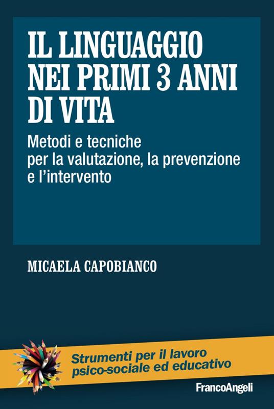 Il linguaggio nei primi 3 anni di vita. Metodi e tecniche per la valutazione, la prevenzione e l'intervento - Micaela Capobianco - copertina