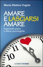 Amare e lasciarsi amare. Superare paure e difese psicologiche