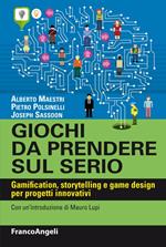 Giochi da prendere sul serio. Gamification, storytelling e game design per progetti innovativi