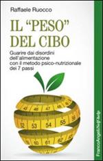 Il «peso» del cibo. Guarire dai disordini dell'alimentazione con il metodo psico-nutrizionale dei 7 passi