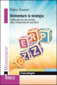 Reinventare la strategia. Dalla guerra dei prezzi alla competizione pacifica - Fabio Venturi - copertina