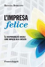 L' impresa felice. La responsabilità sociale come impulso alla crescita