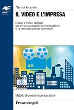 Il video e l'impresa. Come il video digitale sta rivoluzionando la formazione e la comunicazione aziendale