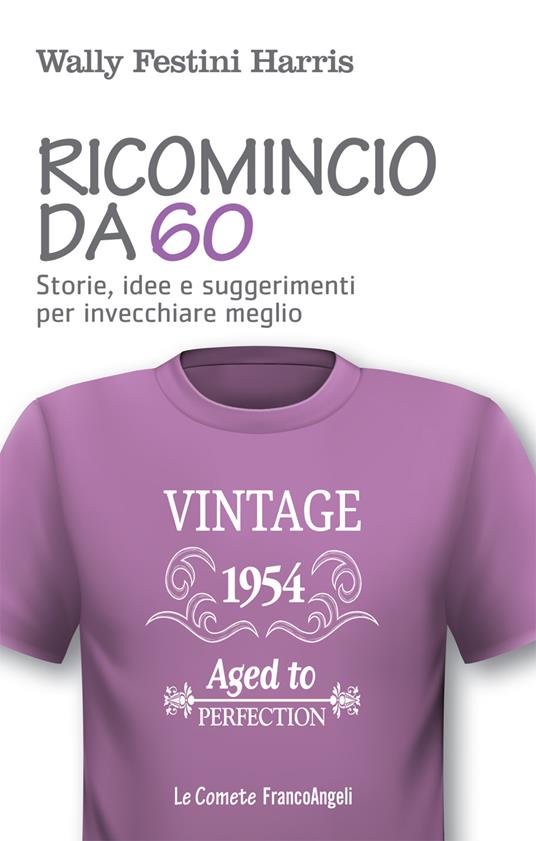 Ricomincio da 60. Storie, idee e suggerimenti per invecchiare meglio - Wally Festini Harris - ebook