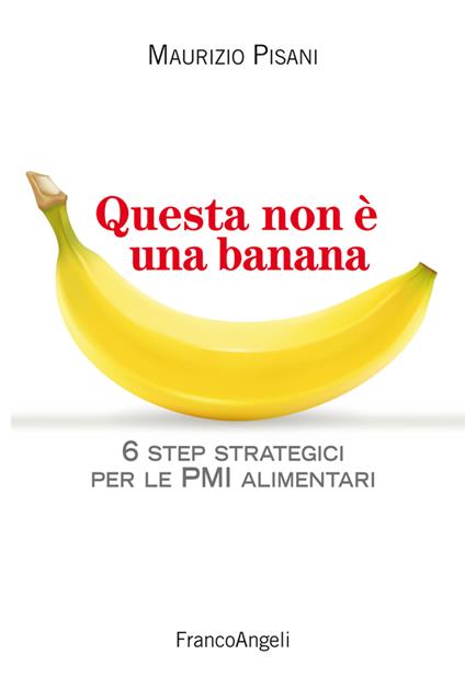 Questa non è una banana. 6 step strategici per le pmi alimentari - Maurizio Pisani - ebook