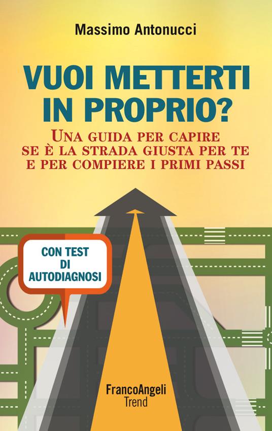 Vuoi metterti in proprio? Una guida per capire se è la strada giusta per te e per compiere i primi passi. Con test di autodiagnosi - Massimo Antonucci - ebook