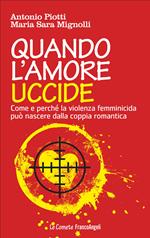 Quando l'amore uccide. Come e perché la violenza femminicida può nascere dalla coppia romantica. Ediz. illustrata