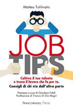 Job tips. Coltiva il tuo talento e trova il lavoro che fa per te. Consigli da chi sta dall'altra parte