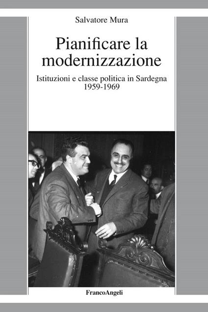 Pianificare la modernizzazione. Istituzioni e classe politica in Sardegna (1959-1969) - Salvatore Mura - ebook