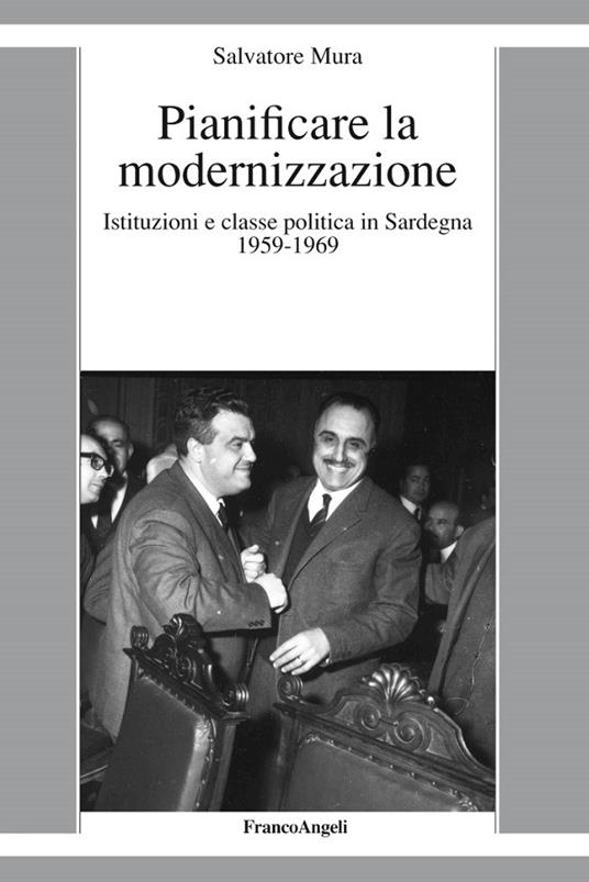 Pianificare la modernizzazione. Istituzioni e classe politica in Sardegna (1959-1969) - Salvatore Mura - ebook