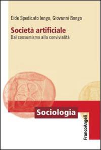 Società artificiale. Dal consumismo alla convivialità - Eide Spedicato Iengo,Giovanni Bongo - copertina