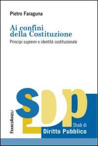 Ai confini della Costituzione. Principi supremi e identità costituzionale - Pietro Faraguna - copertina