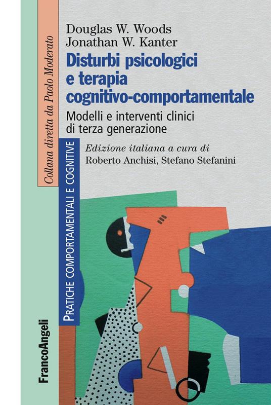 Disturbi psicologici e terapia cognitivo-comportamentale. Modelli e interventi clinici di terza generazione - Douglas W. Woods,Jonathan W. Kanter - copertina