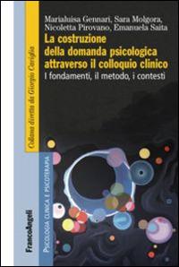 La costruzione della domanda psicologica attraverso il colloquio clinico. I fondamenti, il metodo, i contesti - Marialuisa Gennari,Sara Molgora,Nicoletta Pirovano - copertina