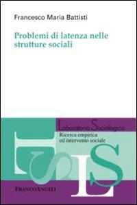 Problemi di latenza nelle strutture sociali - Francesco Maria Battisti - copertina