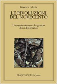 Le rivoluzioni del Novecento. Un secolo attraverso lo sguardo di un diplomatico - Giuseppe Calvetta - copertina