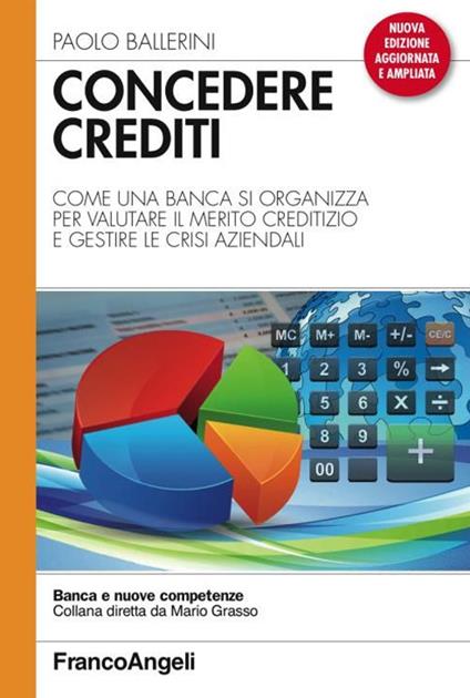 Concedere crediti. Come una banca si organizza per valutare il merito creditizio e gestire le crisi aziendali - Paolo Ballerini - copertina