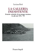 La galleria inesistente. Pratiche artistiche di un gruppo anonimo tra gli anni '60 e '70