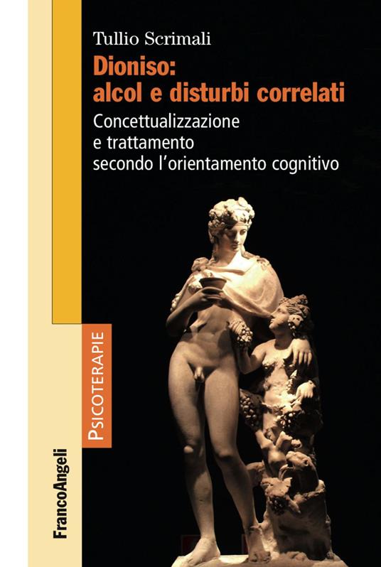 Dioniso: alcol e disturbi correlati. Concettualizzazione e trattamento secondo l'orientamento cognitivo - Tullio Scrimali - copertina