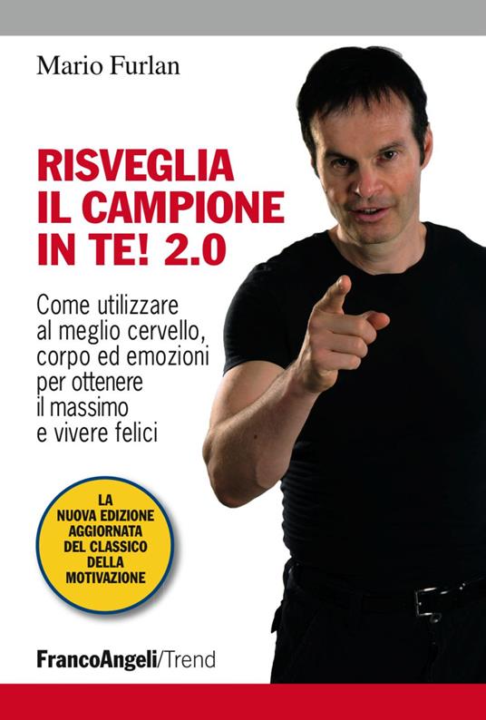 Risveglia il campione in te! 2.0. Come utilizzare al meglio cervello, corpo ed emozioni per ottenere il massimo e vivere felici - Mario Furlan - copertina