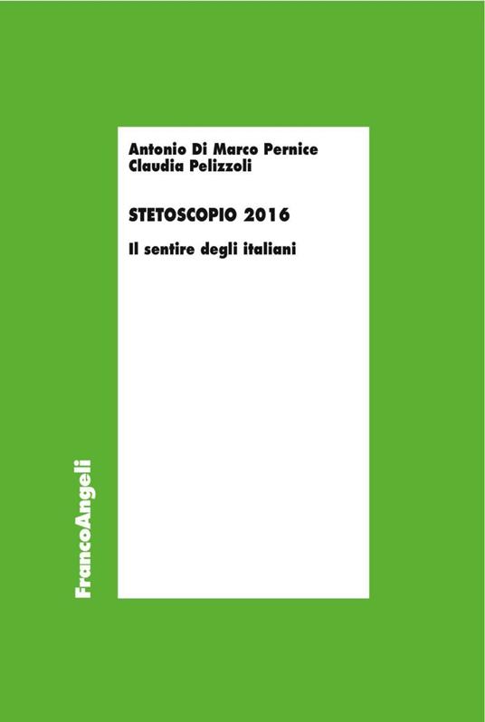 Stetoscopio 2016. Il sentire degli italiani - Antonio Di Marco Pernice,Claudia Pelizzoli - copertina