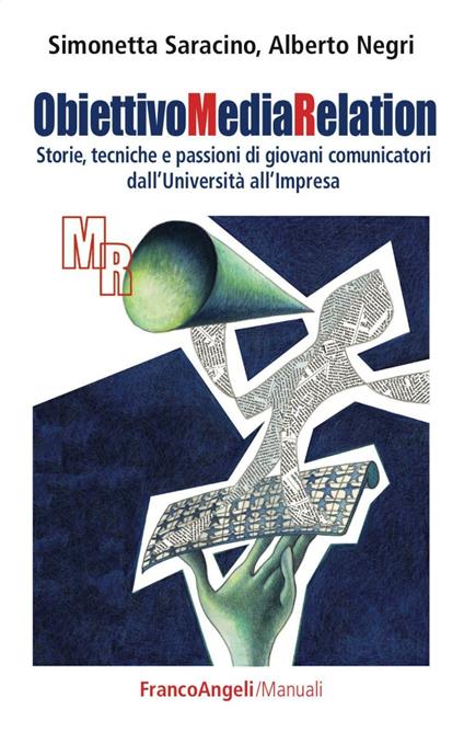 Obiettivo media relation. Storie, tecniche e passioni di giovani comunicatori dall'università all'impresa - Simonetta Saracino,Alberto Negri - copertina