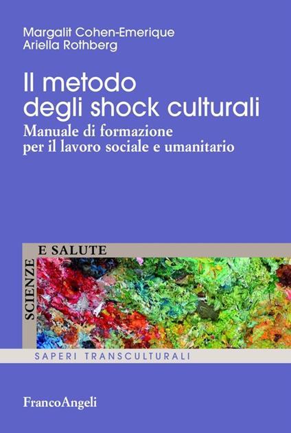 Il metodo degli shock culturali. Manuale di formazione per il lavoro sociale e umanitario - Margalit Cohen-Emerique,Ariella Rothberg - copertina